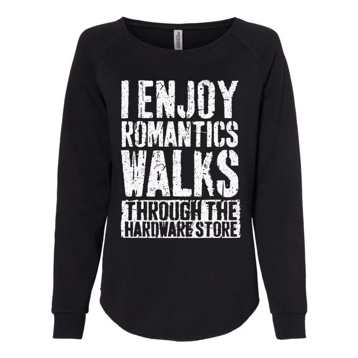 I Enjoy Romantic Walks Through The Hardware Store Womens California Wash Sweatshirt