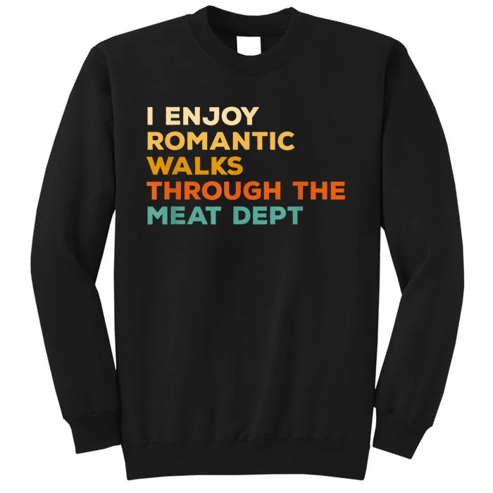 I Enjoy Romantic Walks Through The Meat Dept Tall Sweatshirt