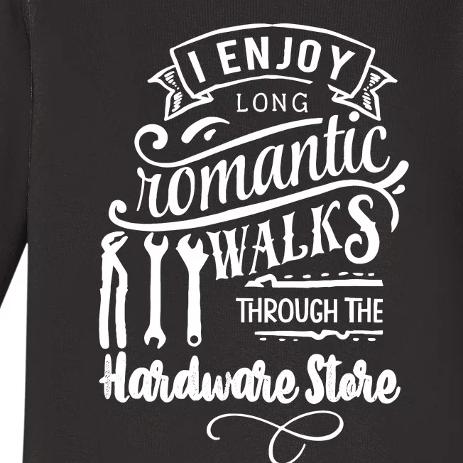 I Enjoy Romantic Walks Through The Hardware Store Baby Long Sleeve Bodysuit