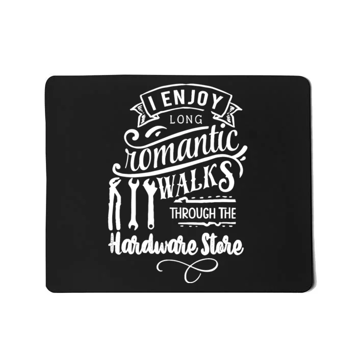 I Enjoy Romantic Walks Through The Hardware Store Mousepad