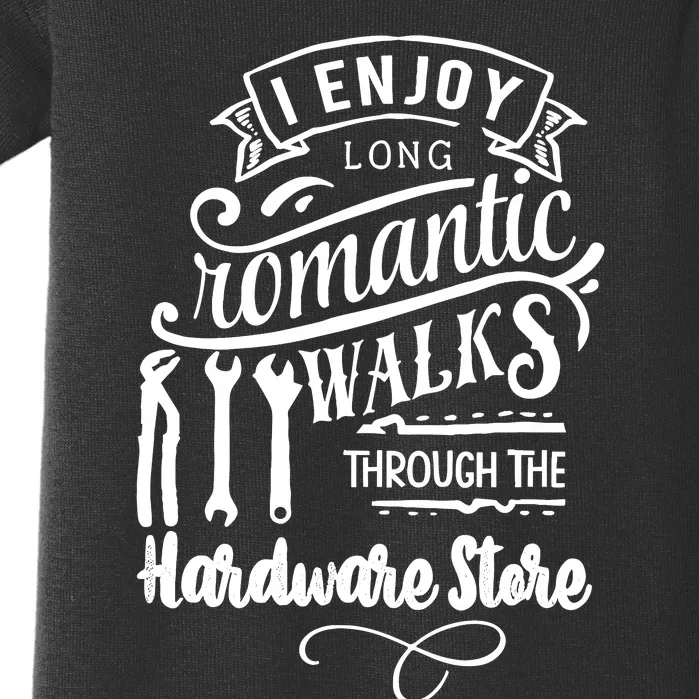 I Enjoy Romantic Walks Through The Hardware Store Baby Bodysuit