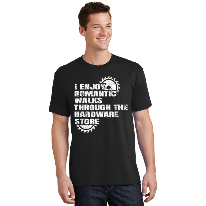 I Enjoy Romantic Walks Through The Hardware Store T-Shirt