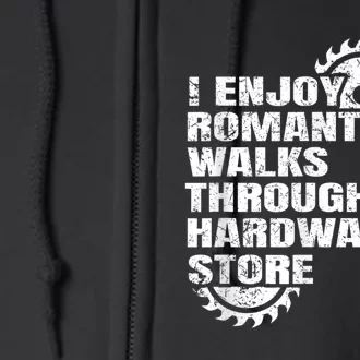 I Enjoy Romantic Walks Through The Hardware Store Full Zip Hoodie