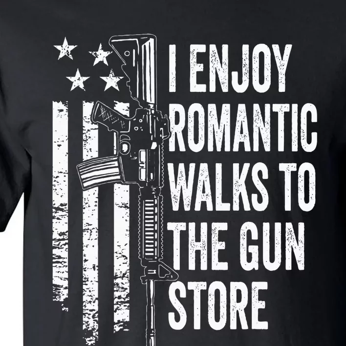 I Enjoy Romantic Walks To The Gun Store Pro Gun Owner Rights Tall T-Shirt