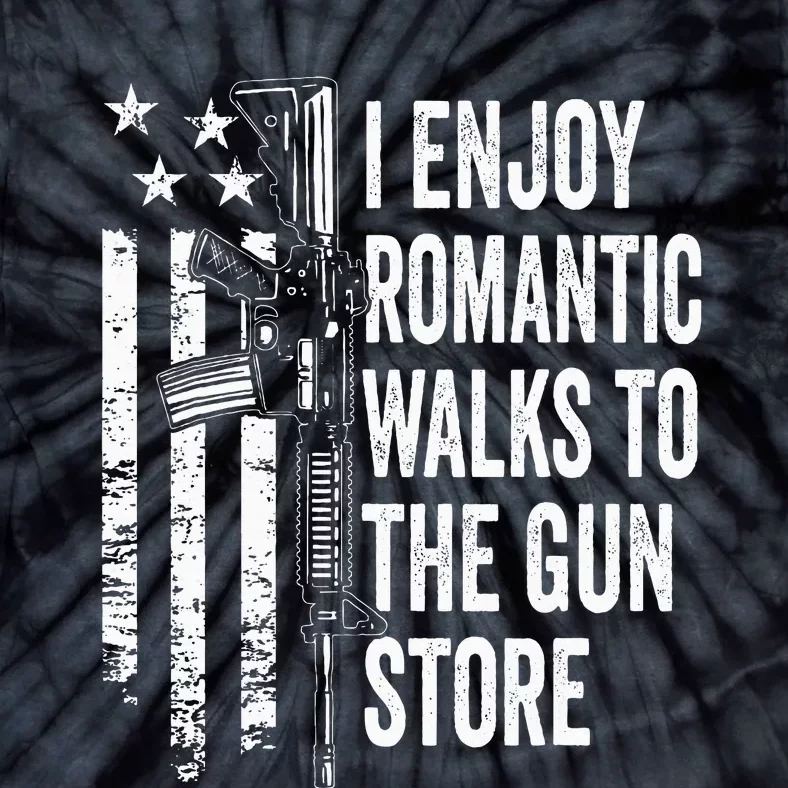 I Enjoy Romantic Walks To The Gun Store Pro Gun Owner Rights Tie-Dye T-Shirt