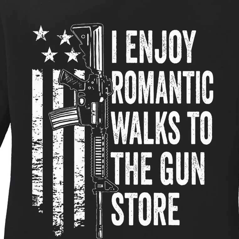 I Enjoy Romantic Walks To The Gun Store Pro Gun Owner Rights Ladies Long Sleeve Shirt