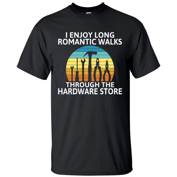 I Enjoy Romantic Walks Through The Hardware Store Craftsman Tall T-Shirt