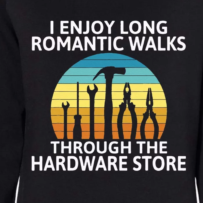 I Enjoy Romantic Walks Through The Hardware Store Craftsman Womens California Wash Sweatshirt