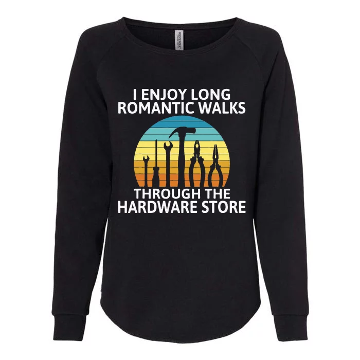 I Enjoy Romantic Walks Through The Hardware Store Craftsman Womens California Wash Sweatshirt