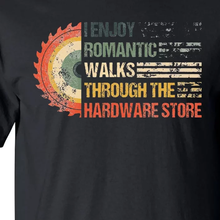 I Enjoy Romantic Walks Through The Hardware Store Carpentry Tall T-Shirt