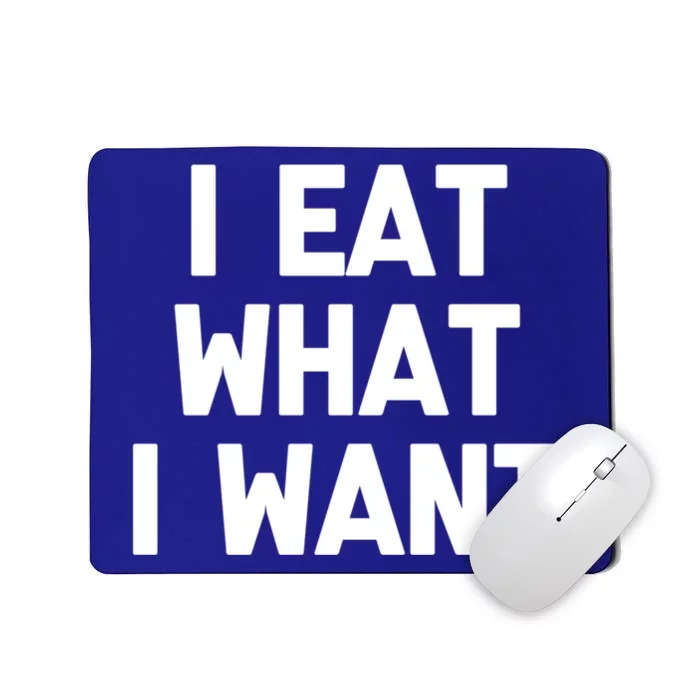 I Eat What I Want Cute Gift Funny Saying Sarcastic Humor Food Gift Mousepad