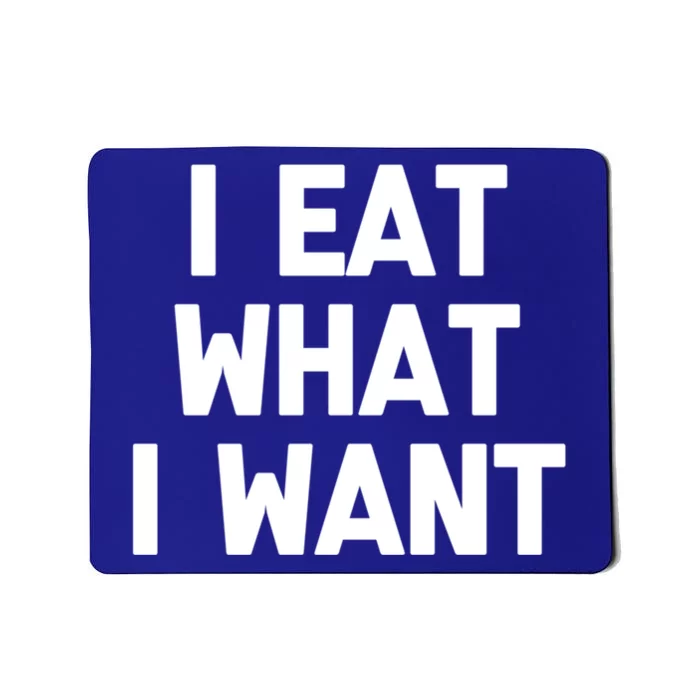 I Eat What I Want Cute Gift Funny Saying Sarcastic Humor Food Gift Mousepad