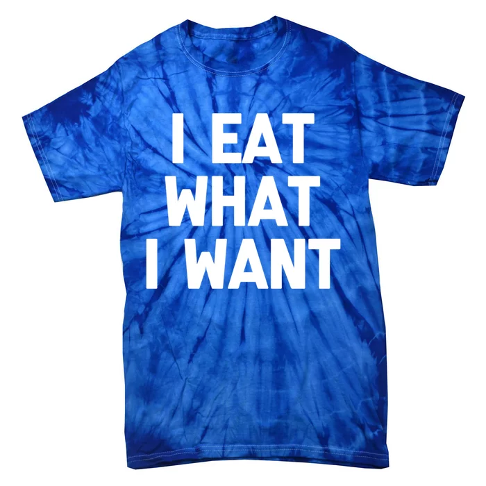 I Eat What I Want Cute Gift Funny Saying Sarcastic Humor Food Gift Tie-Dye T-Shirt