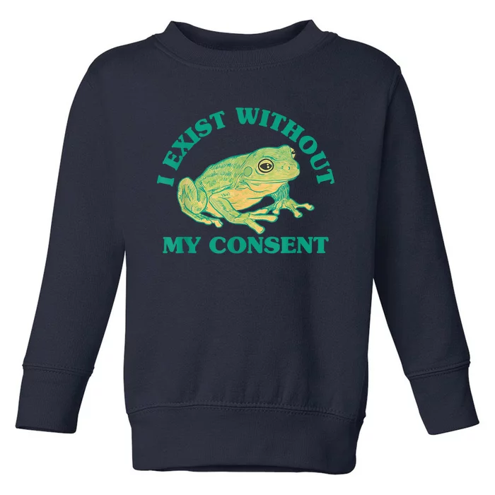 I Exist Without My Consent Frog Funny Meme Toddler Sweatshirt