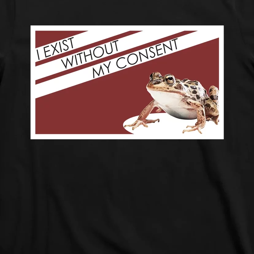 I Exist Without My Consent Funny Meme Frog T-Shirt