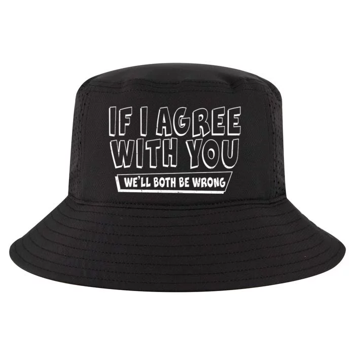 If I Agree With You We'll Both Be Wrong Cool Comfort Performance Bucket Hat