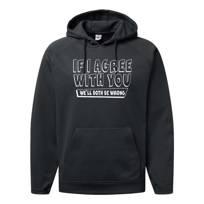 If I Agree With You We'll Both Be Wrong Performance Fleece Hoodie