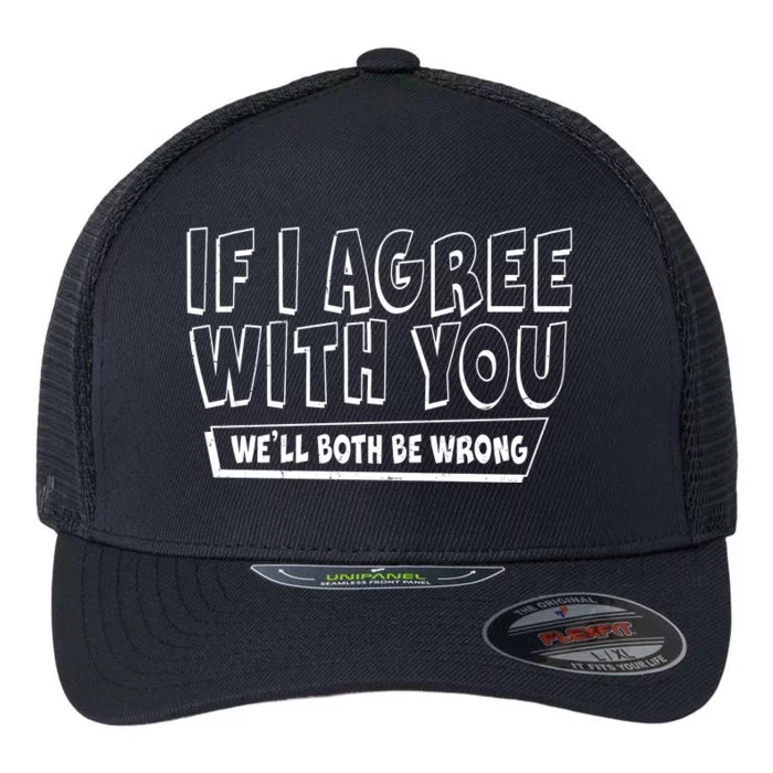 If I Agree With You We'll Both Be Wrong Flexfit Unipanel Trucker Cap