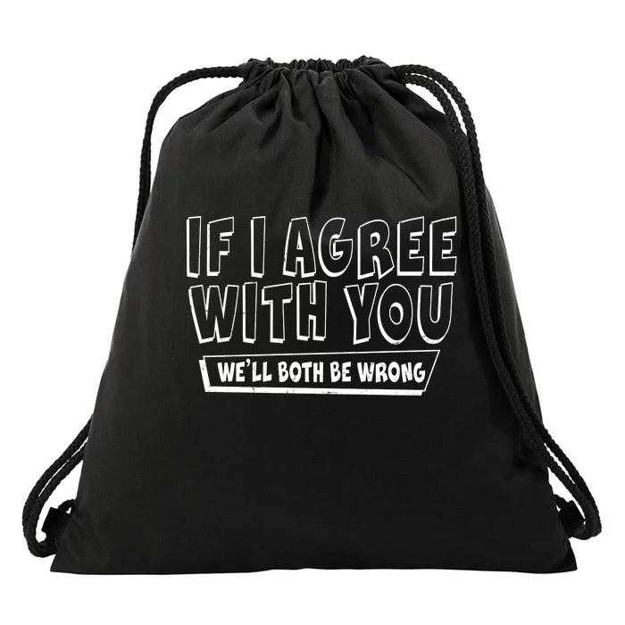 If I Agree With You We'll Both Be Wrong Drawstring Bag