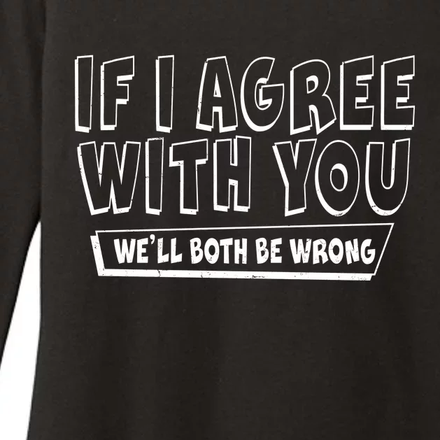 If I Agree With You We'll Both Be Wrong Womens CVC Long Sleeve Shirt