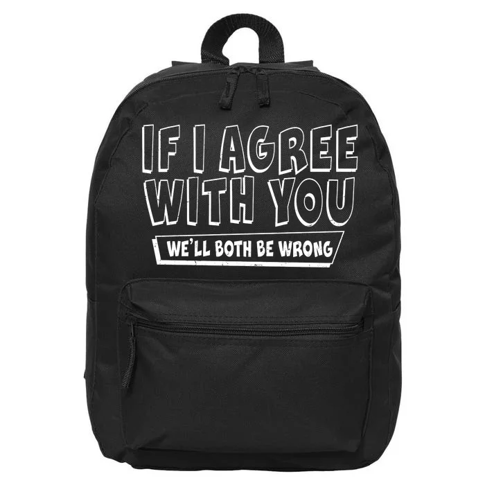 If I Agree With You We'll Both Be Wrong 16 in Basic Backpack