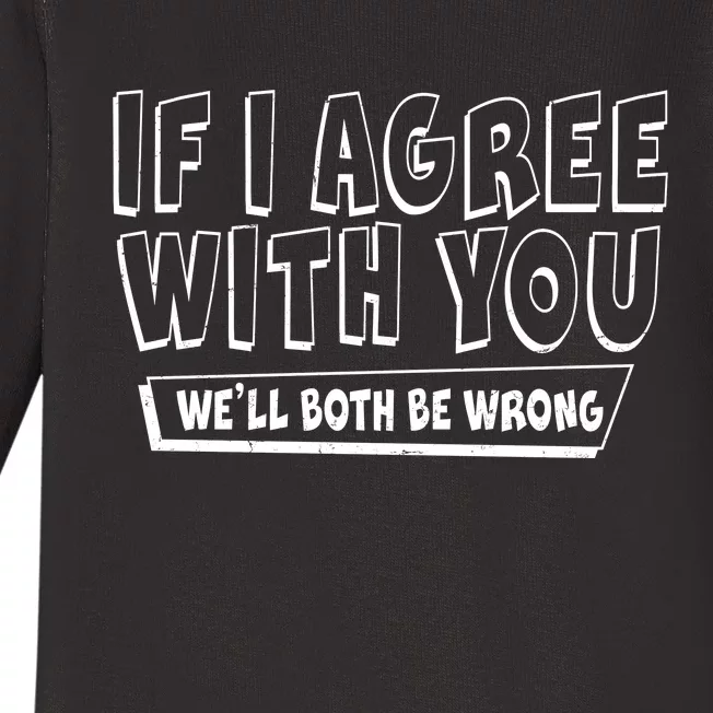 If I Agree With You We'll Both Be Wrong Baby Long Sleeve Bodysuit