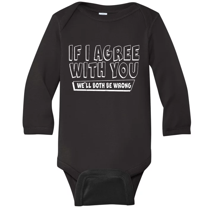 If I Agree With You We'll Both Be Wrong Baby Long Sleeve Bodysuit