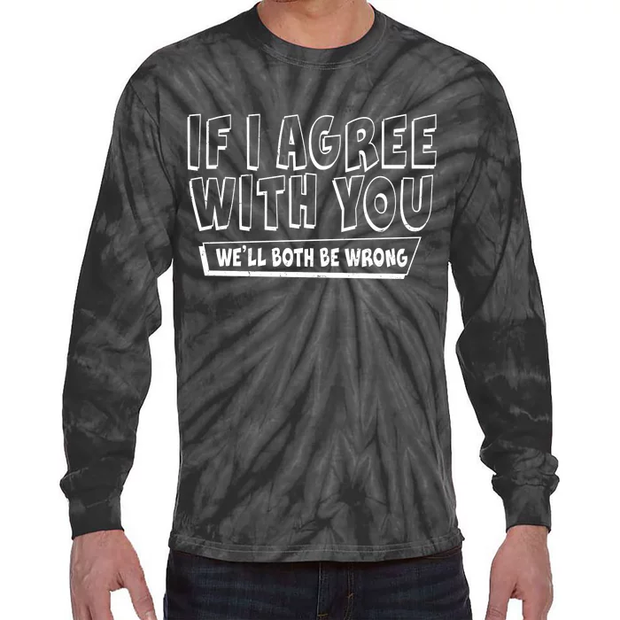 If I Agree With You We'll Both Be Wrong Tie-Dye Long Sleeve Shirt