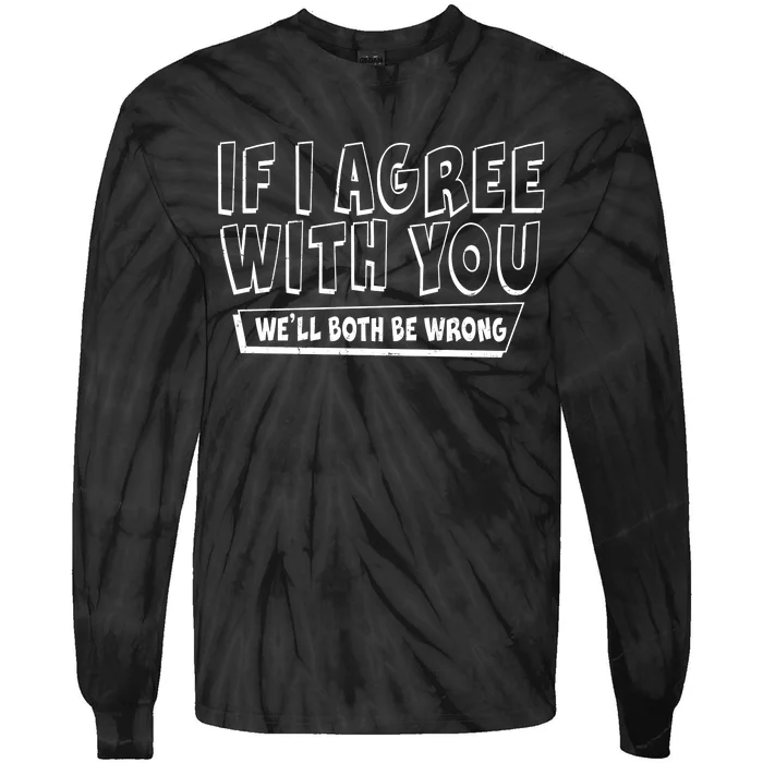 If I Agree With You We'll Both Be Wrong Tie-Dye Long Sleeve Shirt