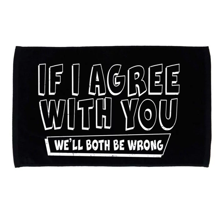 If I Agree With You We'll Both Be Wrong Microfiber Hand Towel