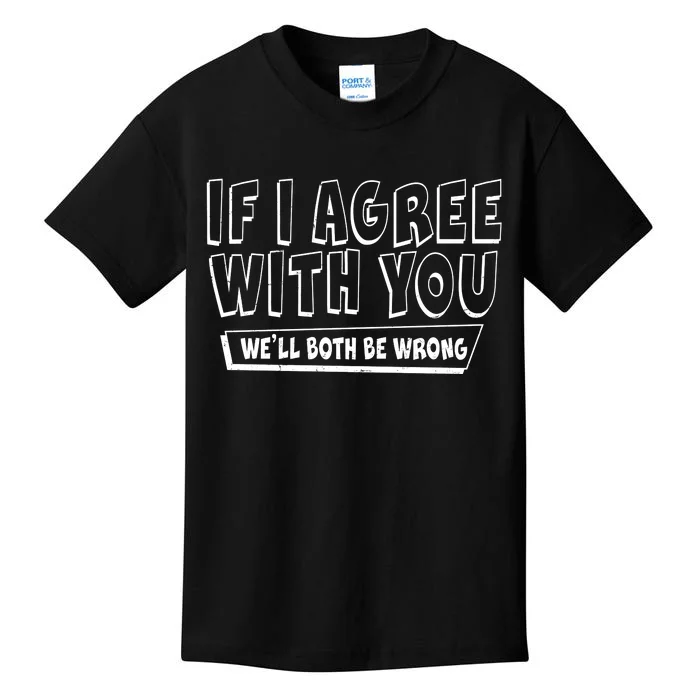 If I Agree With You We'll Both Be Wrong Kids T-Shirt