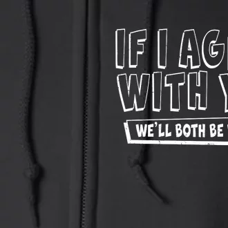 If I Agree With You We'll Both Be Wrong Full Zip Hoodie