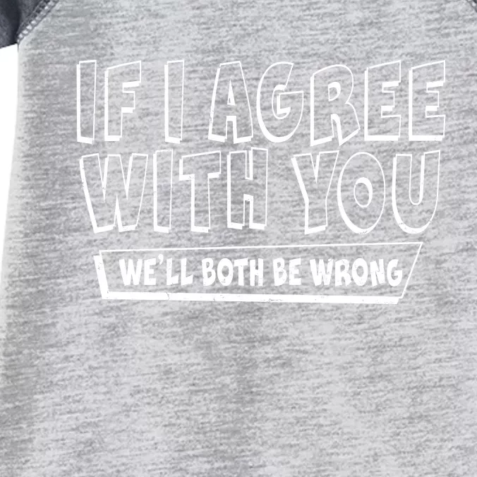 If I Agree With You We'll Both Be Wrong Infant Baby Jersey Bodysuit