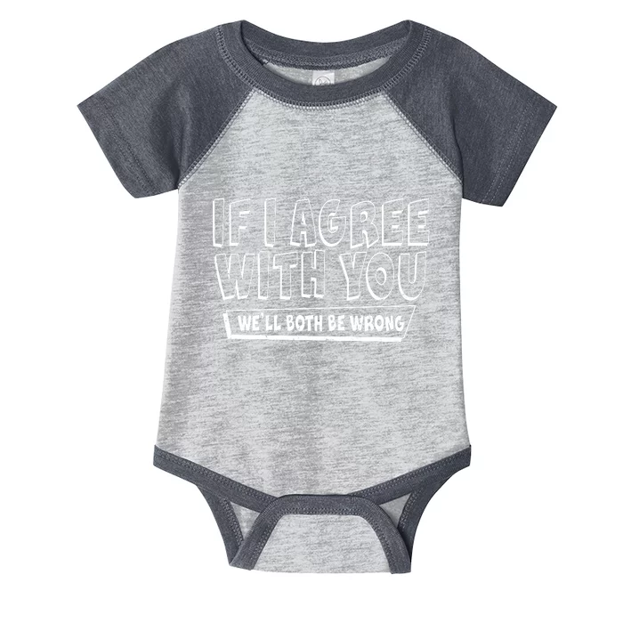 If I Agree With You We'll Both Be Wrong Infant Baby Jersey Bodysuit