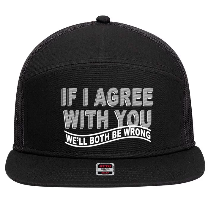 If I Agree With You We'll Both Be Wrong Funny 7 Panel Mesh Trucker Snapback Hat