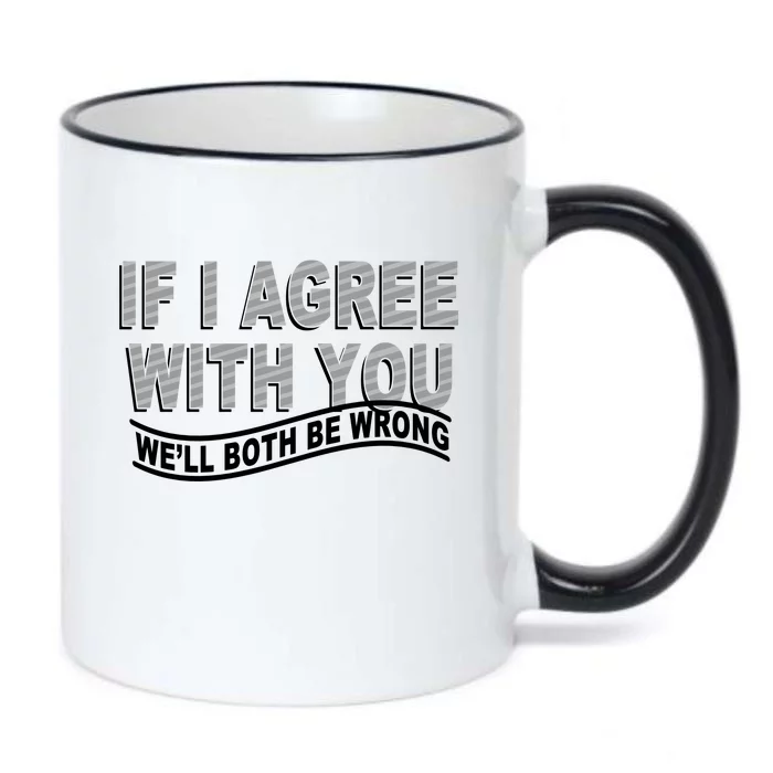 If I Agree With You We'll Both Be Wrong Funny Black Color Changing Mug