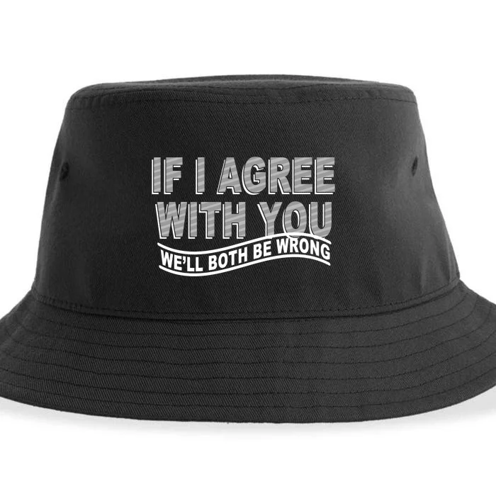 If I Agree With You We'll Both Be Wrong Funny Sustainable Bucket Hat