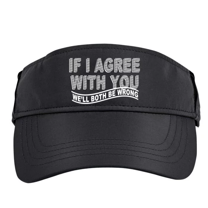 If I Agree With You We'll Both Be Wrong Funny Adult Drive Performance Visor