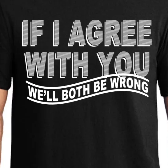 If I Agree With You We'll Both Be Wrong Funny Pajama Set