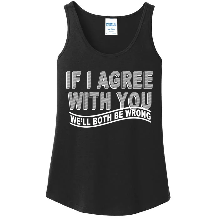 If I Agree With You We'll Both Be Wrong Funny Ladies Essential Tank