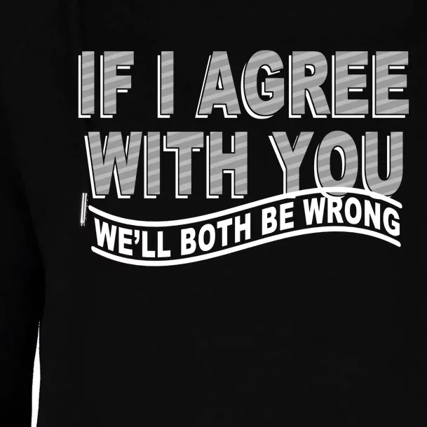 If I Agree With You We'll Both Be Wrong Funny Womens Funnel Neck Pullover Hood