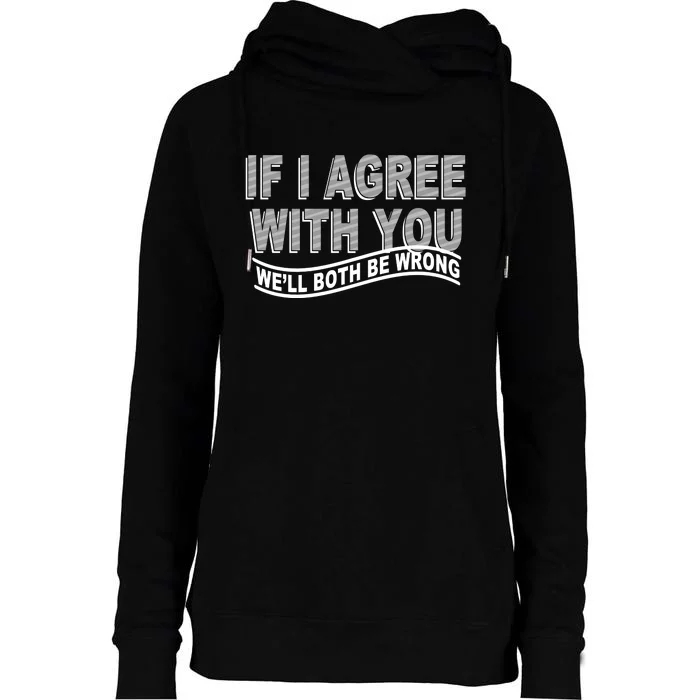 If I Agree With You We'll Both Be Wrong Funny Womens Funnel Neck Pullover Hood