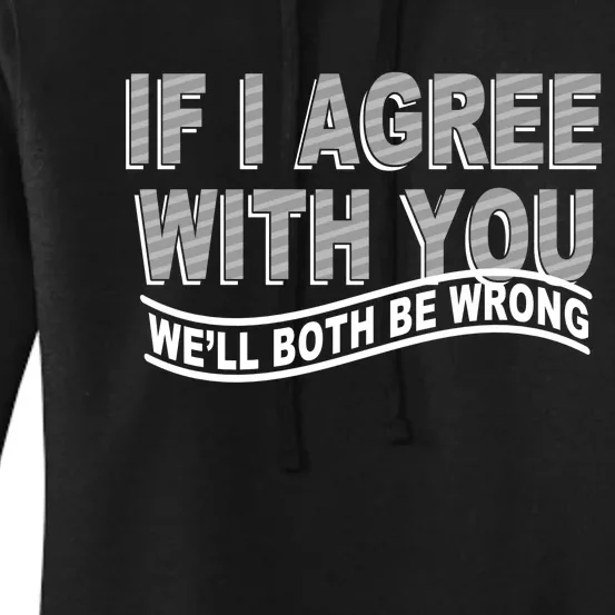 If I Agree With You We'll Both Be Wrong Funny Women's Pullover Hoodie