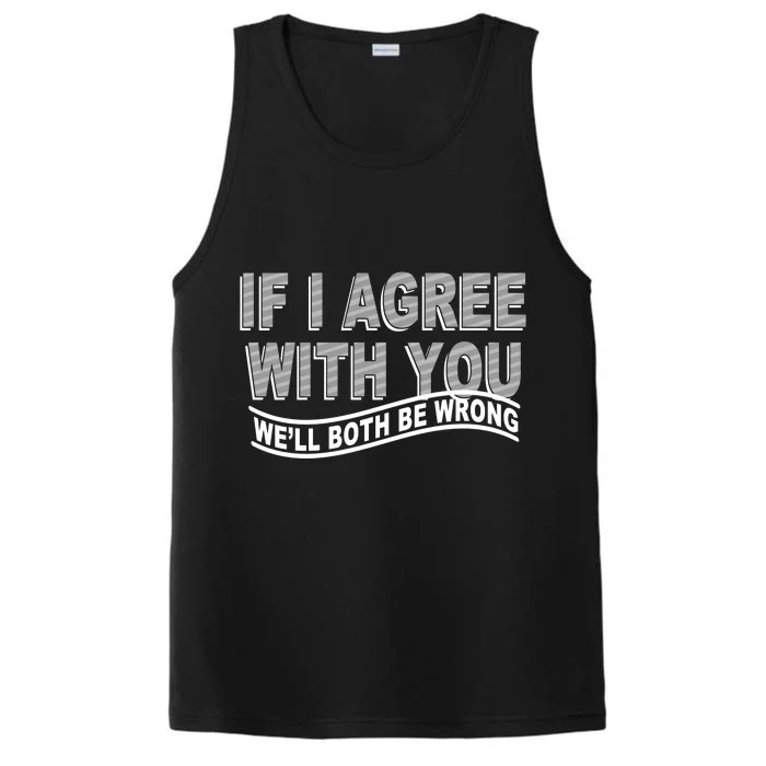 If I Agree With You We'll Both Be Wrong Funny Performance Tank