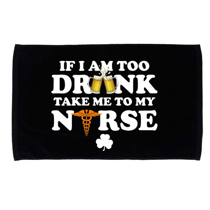 If I Am Too Drunk Take Me To My Nurse St Patrick's Day Microfiber Hand Towel