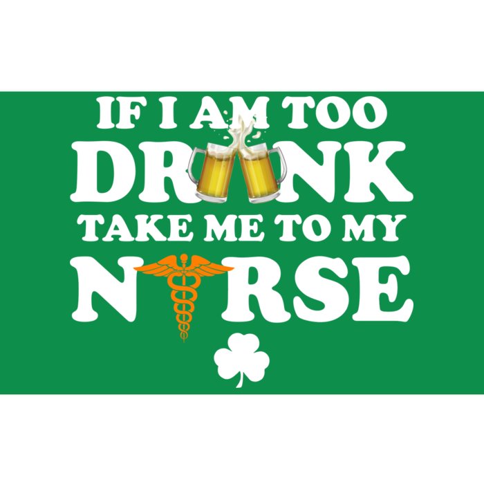 If I Am Too Drunk Take Me To My Nurse St Patrick's Day Bumper Sticker