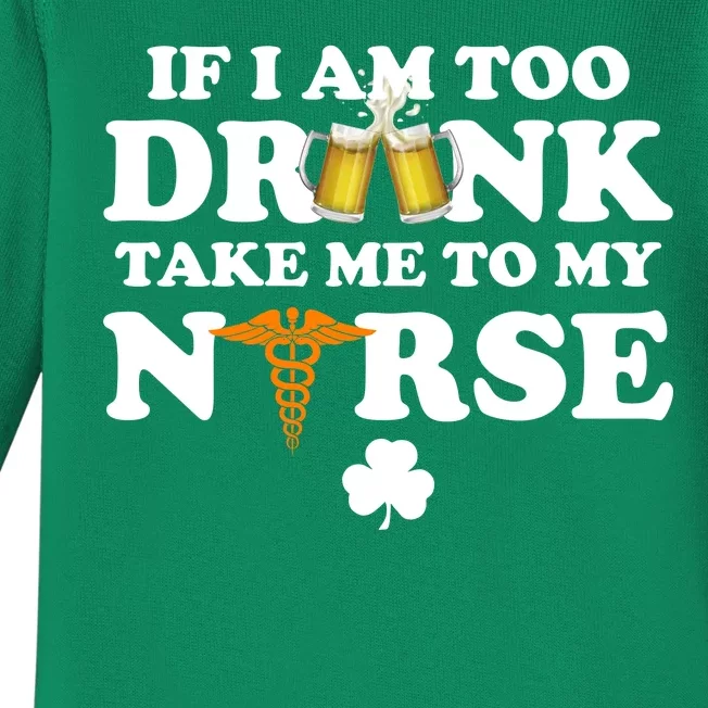 If I Am Too Drunk Take Me To My Nurse St Patrick's Day Baby Long Sleeve Bodysuit