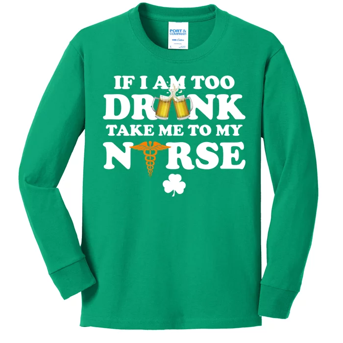 If I Am Too Drunk Take Me To My Nurse St Patrick's Day Kids Long Sleeve Shirt