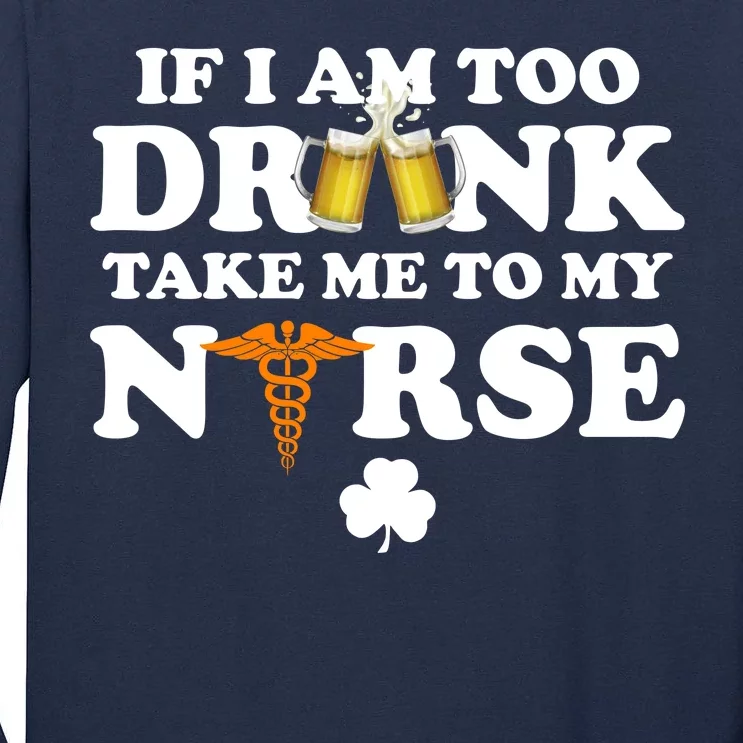 If I Am Too Drunk Take Me To My Nurse St Patrick's Day Tall Long Sleeve T-Shirt