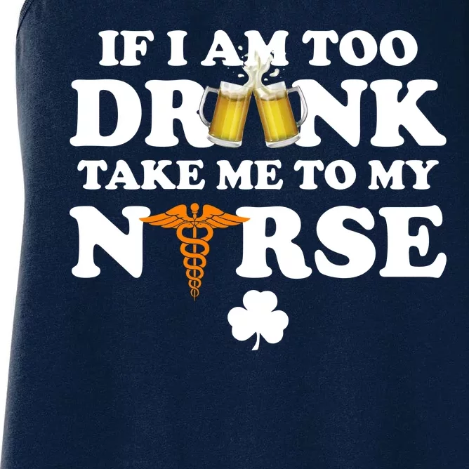 If I Am Too Drunk Take Me To My Nurse St Patrick's Day Women's Racerback Tank